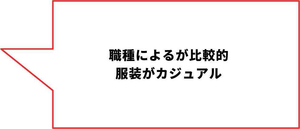 職種によるが⽐較的服装がカジュアル