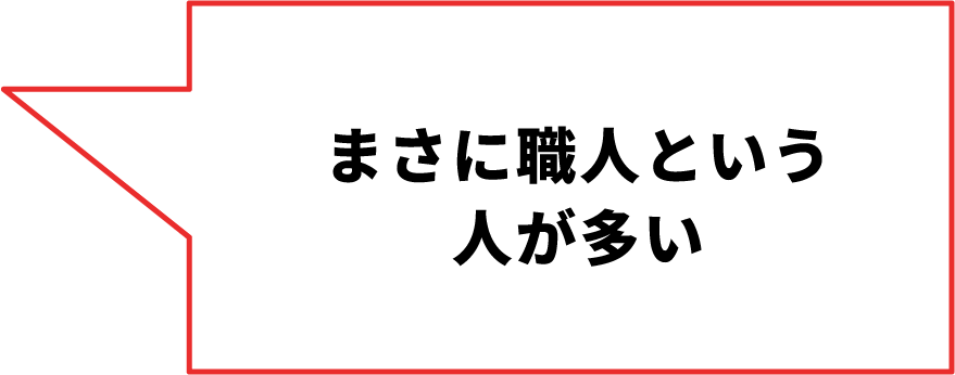 まさに職⼈という⼈が多い